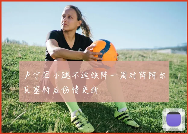 卢宁因小腿不适缺阵一周对阵阿尔瓦塞特后伤情更新