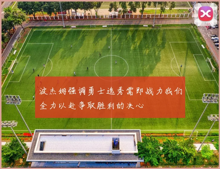 波杰姆强调勇士选秀需即战力我们全力以赴争取胜利的决心